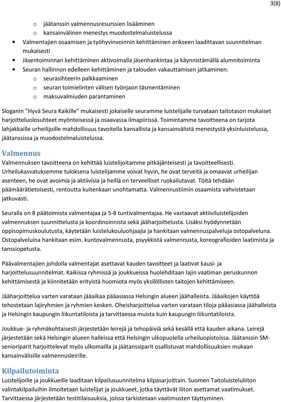 seuran toimielinten välisen työnjaon täsmentäminen o maksuvalmiuden parantaminen Sloganin Hyvä Seura Kaikille mukaisesti jokaiselle seuramme luistelijalle turvataan taitotason mukaiset