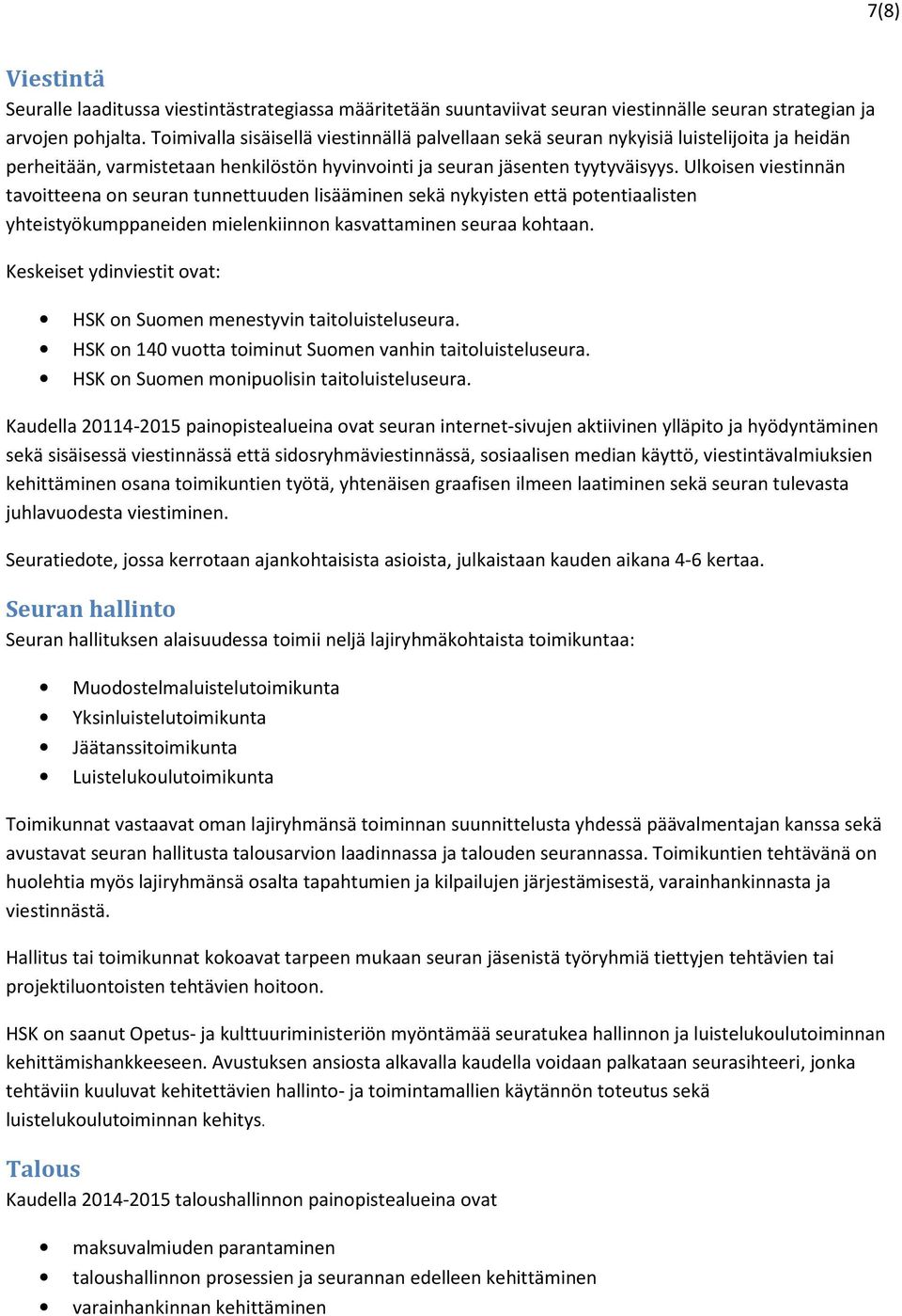 Ulkoisen viestinnän tavoitteena on seuran tunnettuuden lisääminen sekä nykyisten että potentiaalisten yhteistyökumppaneiden mielenkiinnon kasvattaminen seuraa kohtaan.