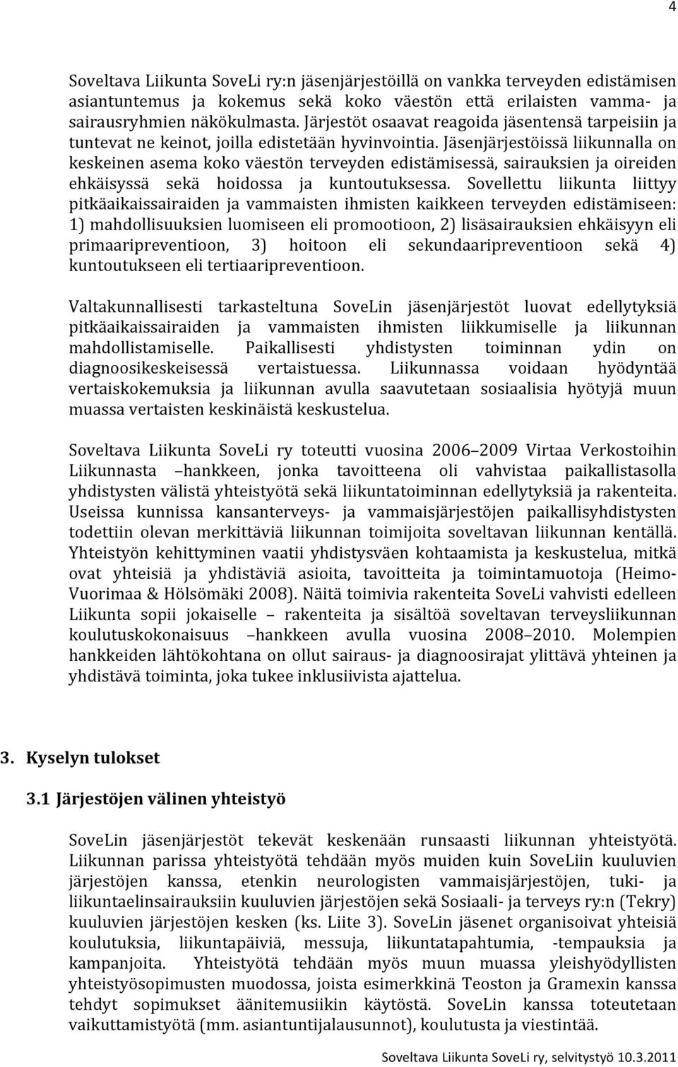 Jäsenjärjestöissä liikunnalla on keskeinen asema koko väestön terveyden edistämisessä, sairauksien ja oireiden ehkäisyssä sekä hoidossa ja kuntoutuksessa.