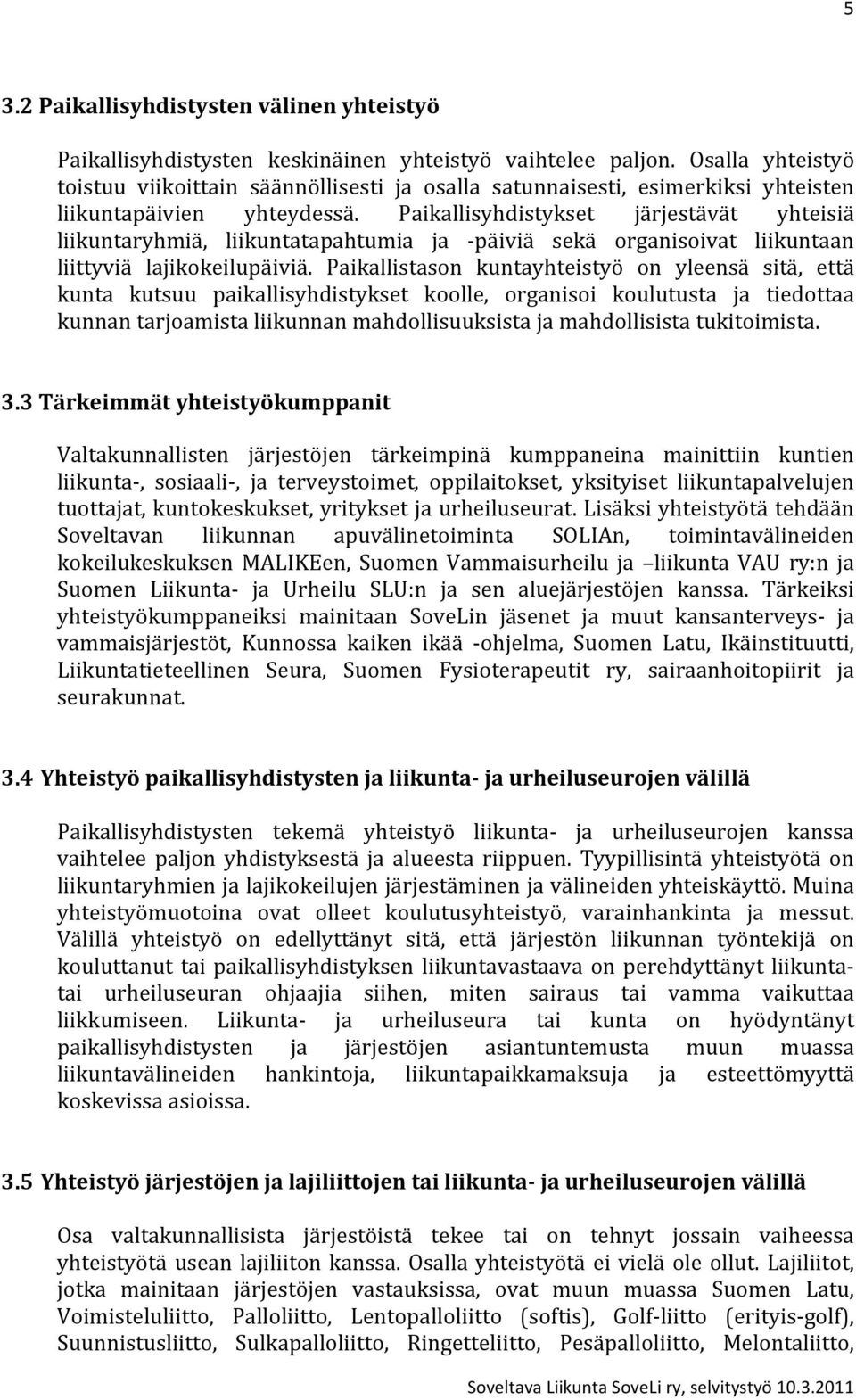 Paikallisyhdistykset järjestävät yhteisiä liikuntaryhmiä, liikuntatapahtumia ja - päiviä sekä organisoivat liikuntaan liittyviä lajikokeilupäiviä.