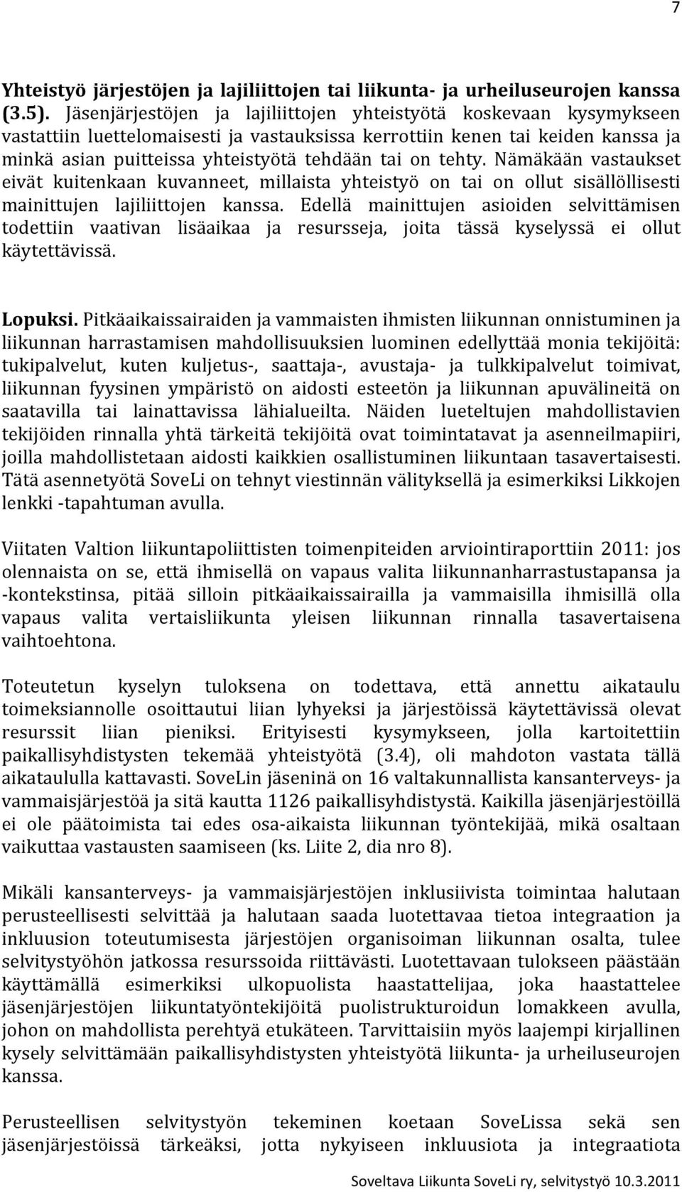 tehty. Nämäkään vastaukset eivät kuitenkaan kuvanneet, millaista yhteistyö on tai on ollut sisällöllisesti mainittujen lajiliittojen kanssa.