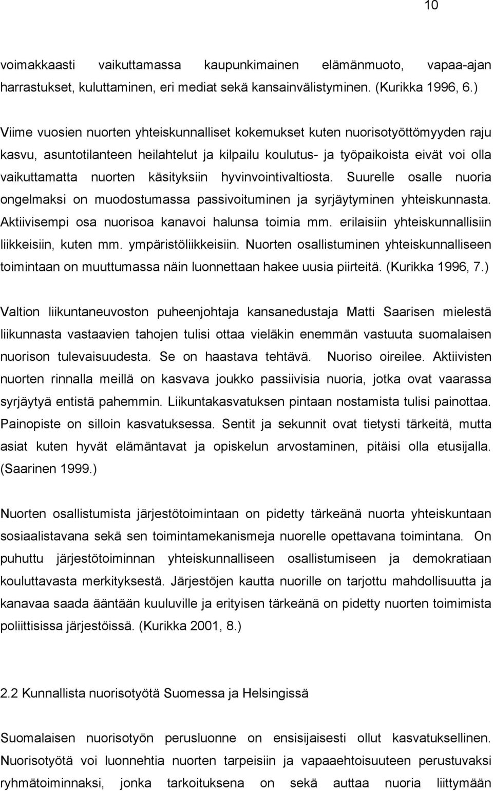 käsityksiin hyvinvointivaltiosta. Suurelle osalle nuoria ongelmaksi on muodostumassa passivoituminen ja syrjäytyminen yhteiskunnasta. Aktiivisempi osa nuorisoa kanavoi halunsa toimia mm.