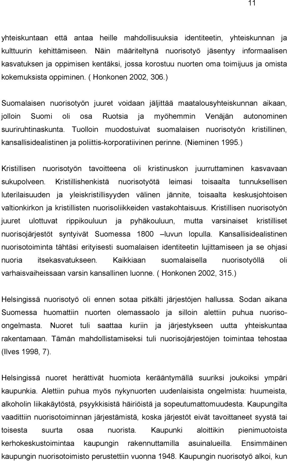 ) Suomalaisen nuorisotyön juuret voidaan jäljittää maatalousyhteiskunnan aikaan, jolloin Suomi oli osa Ruotsia ja myöhemmin Venäjän autonominen suuriruhtinaskunta.