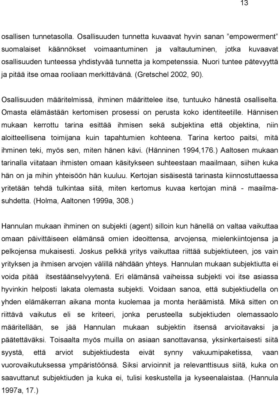 Nuori tuntee pätevyyttä ja pitää itse omaa rooliaan merkittävänä. (Gretschel 2002, 90). Osallisuuden määritelmissä, ihminen määrittelee itse, tuntuuko hänestä osalliselta.