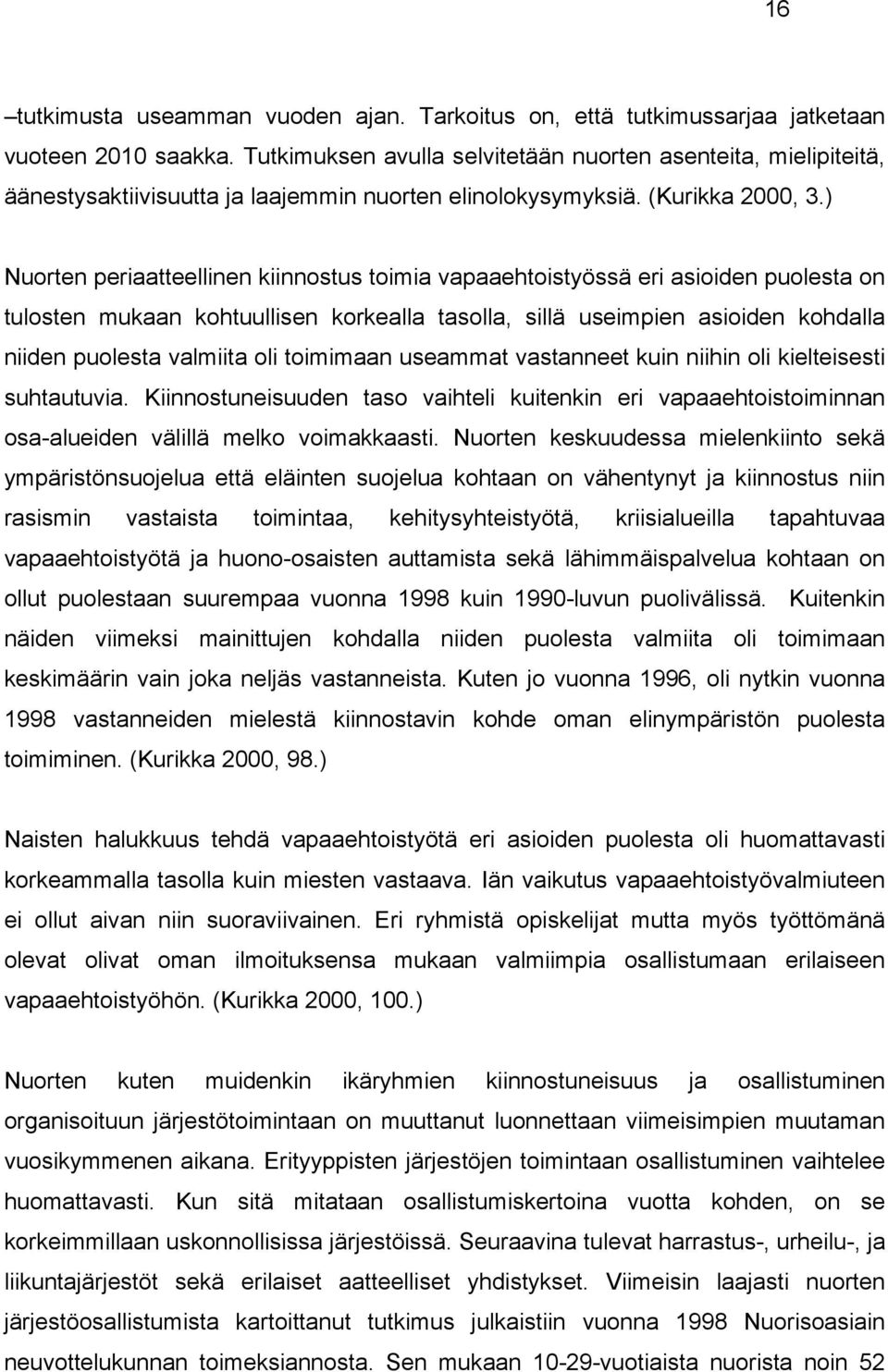 ) Nuorten periaatteellinen kiinnostus toimia vapaaehtoistyössä eri asioiden puolesta on tulosten mukaan kohtuullisen korkealla tasolla, sillä useimpien asioiden kohdalla niiden puolesta valmiita oli