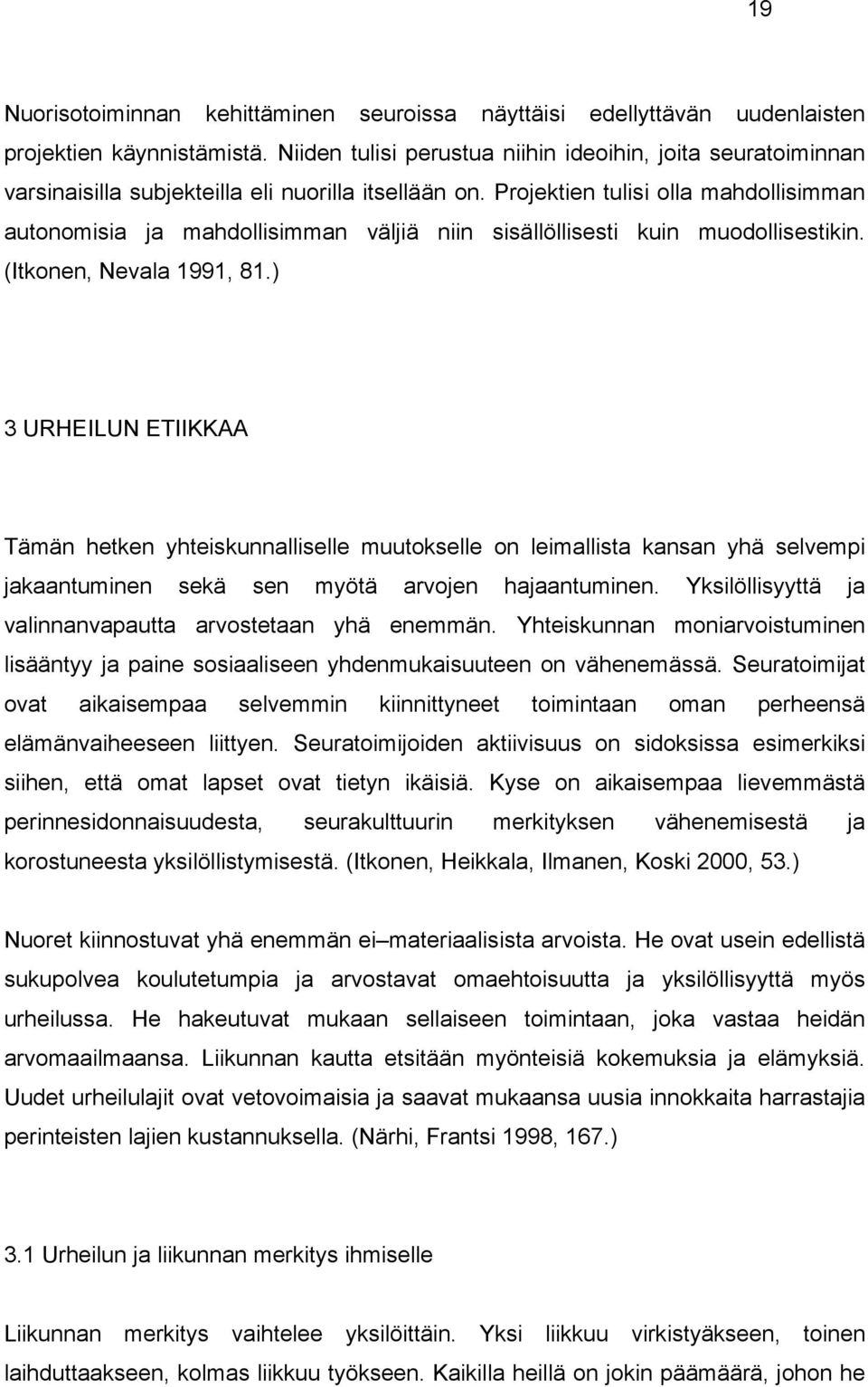 Projektien tulisi olla mahdollisimman autonomisia ja mahdollisimman väljiä niin sisällöllisesti kuin muodollisestikin. (Itkonen, Nevala 1991, 81.