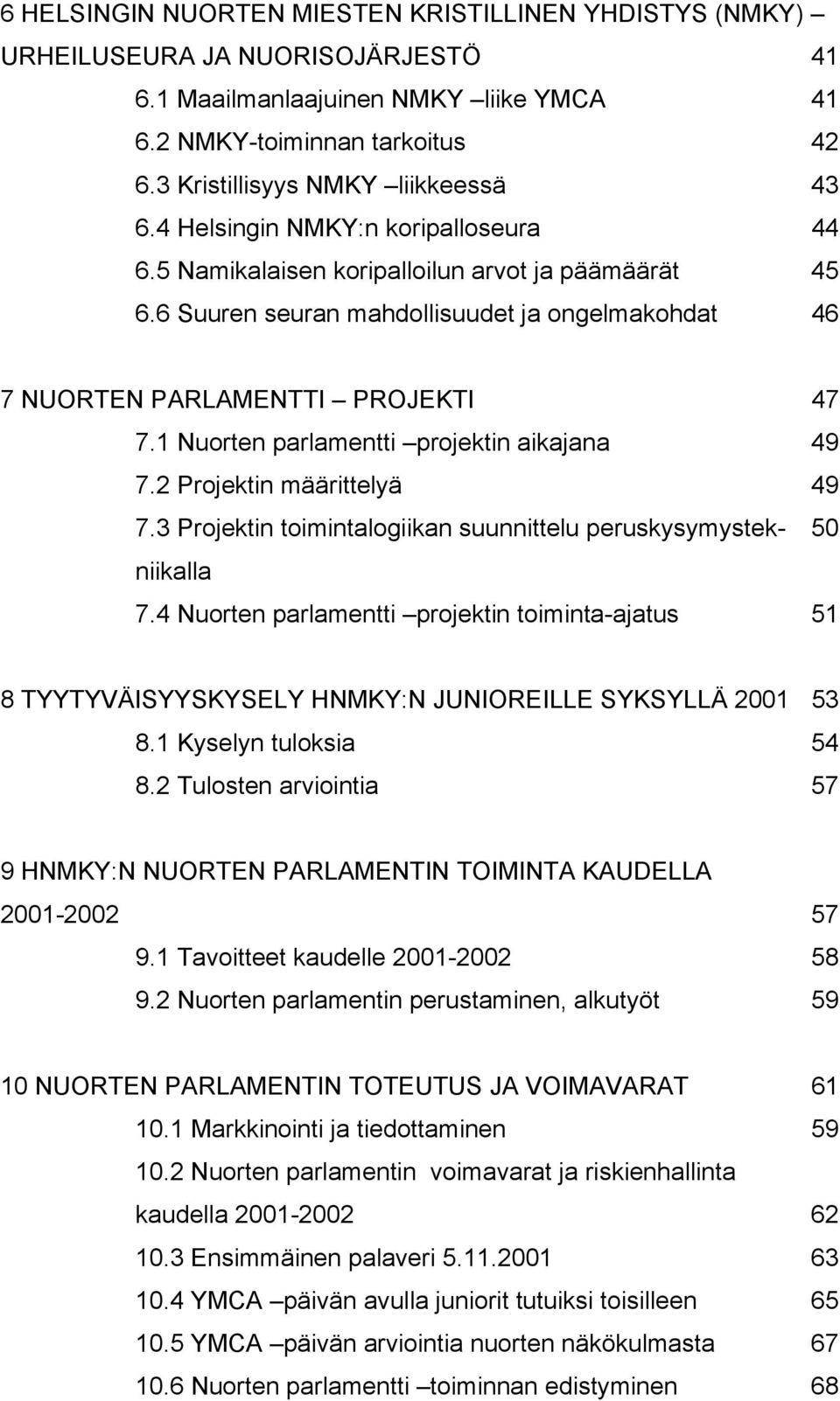 6 Suuren seuran mahdollisuudet ja ongelmakohdat 46 7 NUORTEN PARLAMENTTI PROJEKTI 47 7.1 Nuorten parlamentti projektin aikajana 49 7.2 Projektin määrittelyä 49 7.