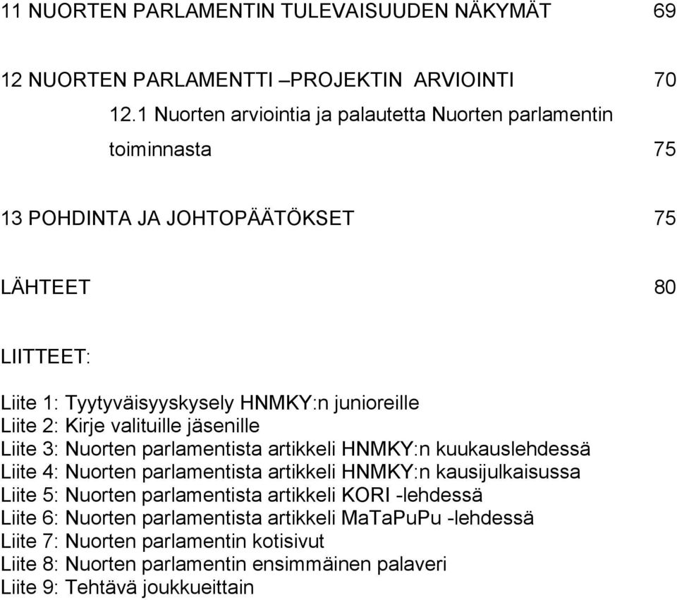 junioreille Liite 2: Kirje valituille jäsenille Liite 3: Nuorten parlamentista artikkeli HNMKY:n kuukauslehdessä Liite 4: Nuorten parlamentista artikkeli HNMKY:n