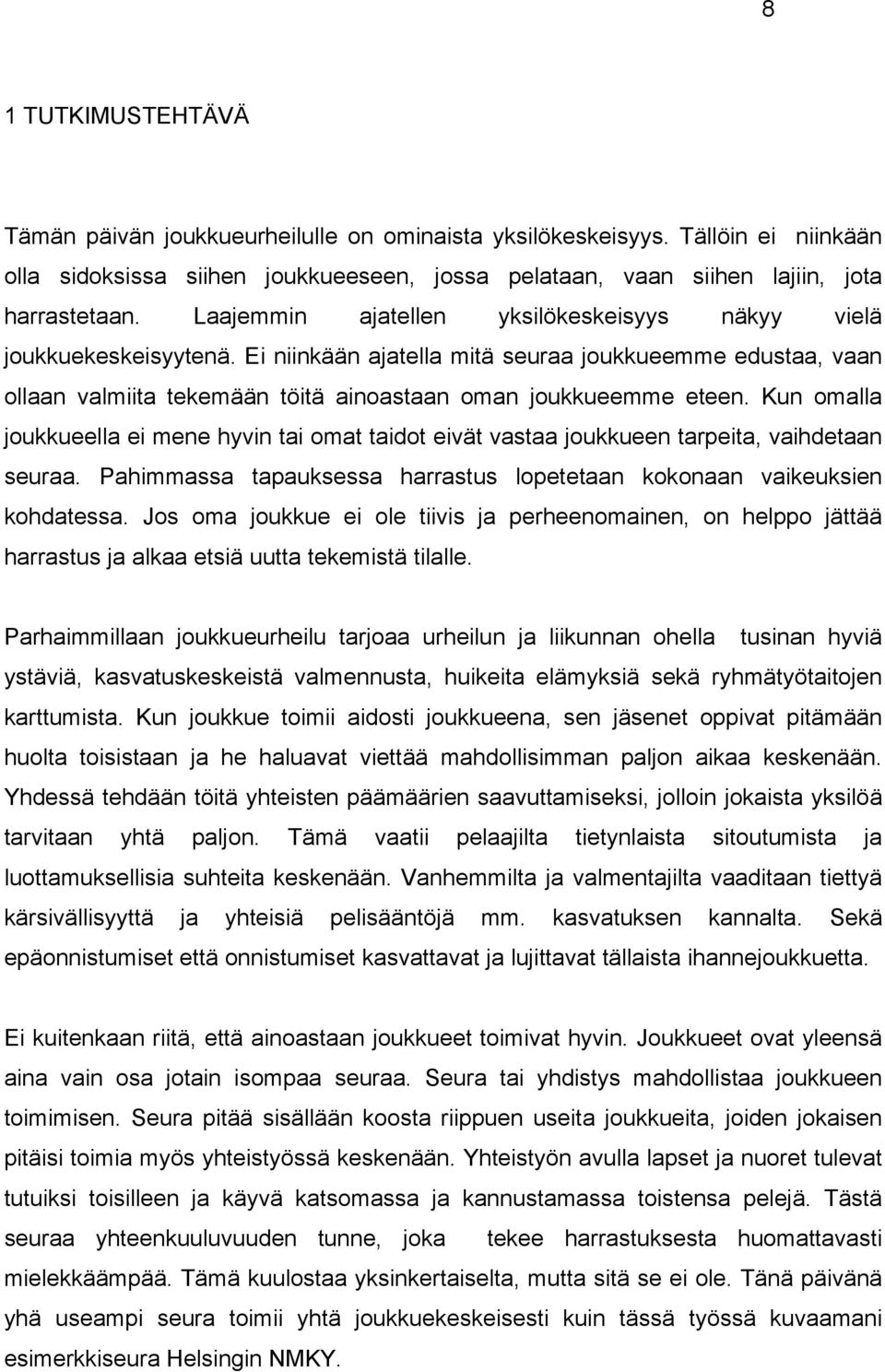 Kun omalla joukkueella ei mene hyvin tai omat taidot eivät vastaa joukkueen tarpeita, vaihdetaan seuraa. Pahimmassa tapauksessa harrastus lopetetaan kokonaan vaikeuksien kohdatessa.