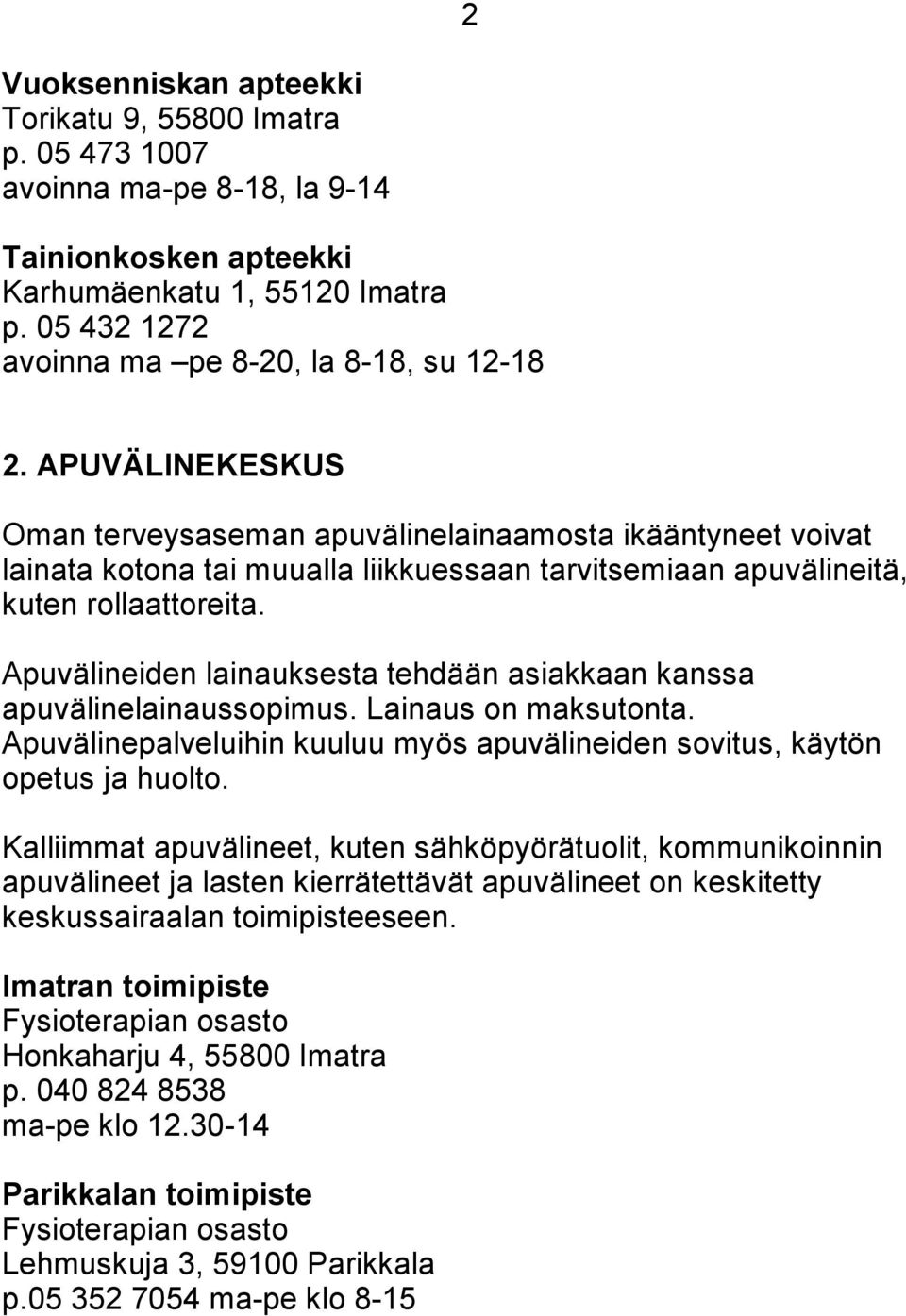 APUVÄLINEKESKUS Oman terveysaseman apuvälinelainaamosta ikääntyneet voivat lainata kotona tai muualla liikkuessaan tarvitsemiaan apuvälineitä, kuten rollaattoreita.