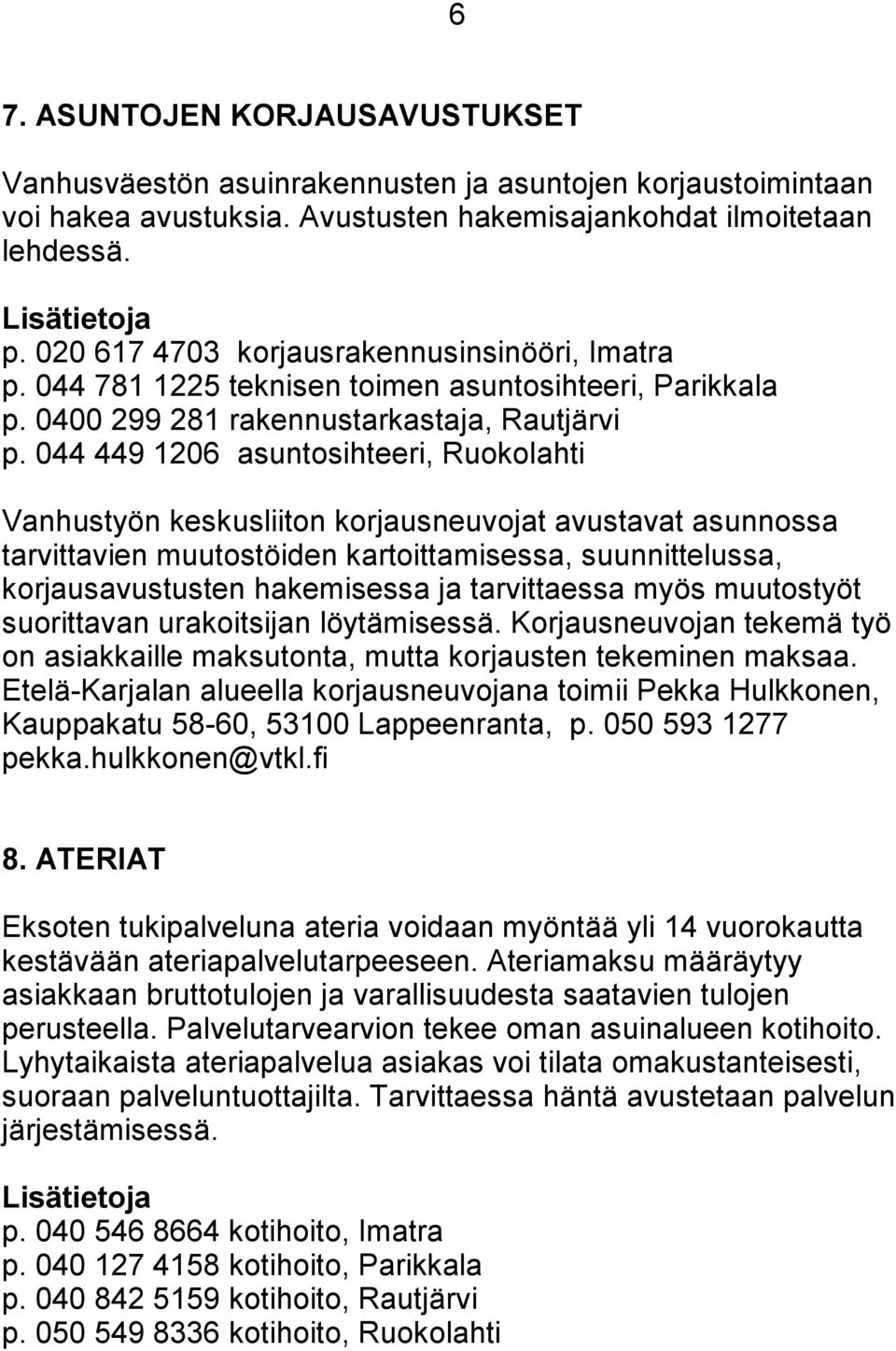 044 449 1206 asuntosihteeri, Ruokolahti Vanhustyön keskusliiton korjausneuvojat avustavat asunnossa tarvittavien muutostöiden kartoittamisessa, suunnittelussa, korjausavustusten hakemisessa ja