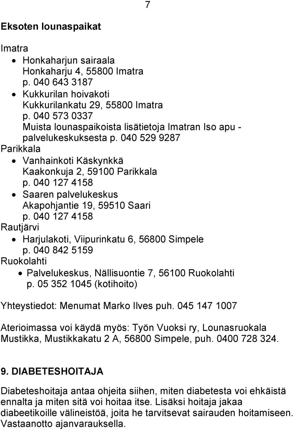 040 127 4158 Saaren palvelukeskus Akapohjantie 19, 59510 Saari p. 040 127 4158 Rautjärvi Harjulakoti, Viipurinkatu 6, 56800 Simpele p.