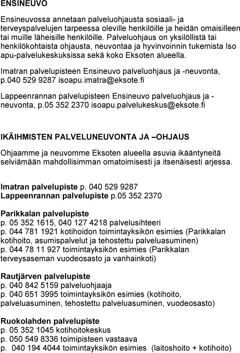 Imatran palvelupisteen Ensineuvo palveluohjaus ja -neuvonta, p.040 529 9287 isoapu.imatra@eksote.fi Lappeenrannan palvelupisteen Ensineuvo palveluohjaus ja - neuvonta, p.05 352 2370 isoapu.