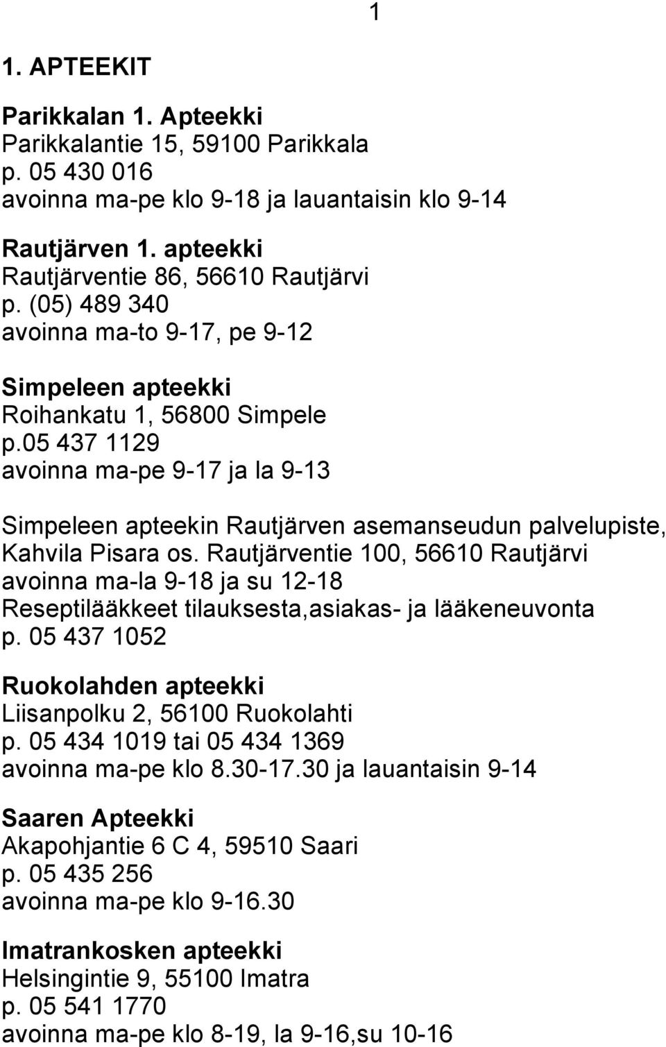 05 437 1129 avoinna ma-pe 9-17 ja la 9-13 Simpeleen apteekin Rautjärven asemanseudun palvelupiste, Kahvila Pisara os.