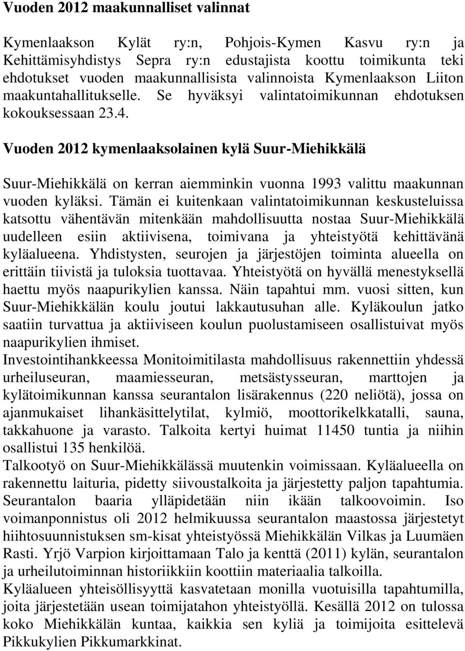 Vuoden 2012 kymenlaaksolainen kylä Suur-Miehikkälä Suur-Miehikkälä on kerran aiemminkin vuonna 1993 valittu maakunnan vuoden kyläksi.