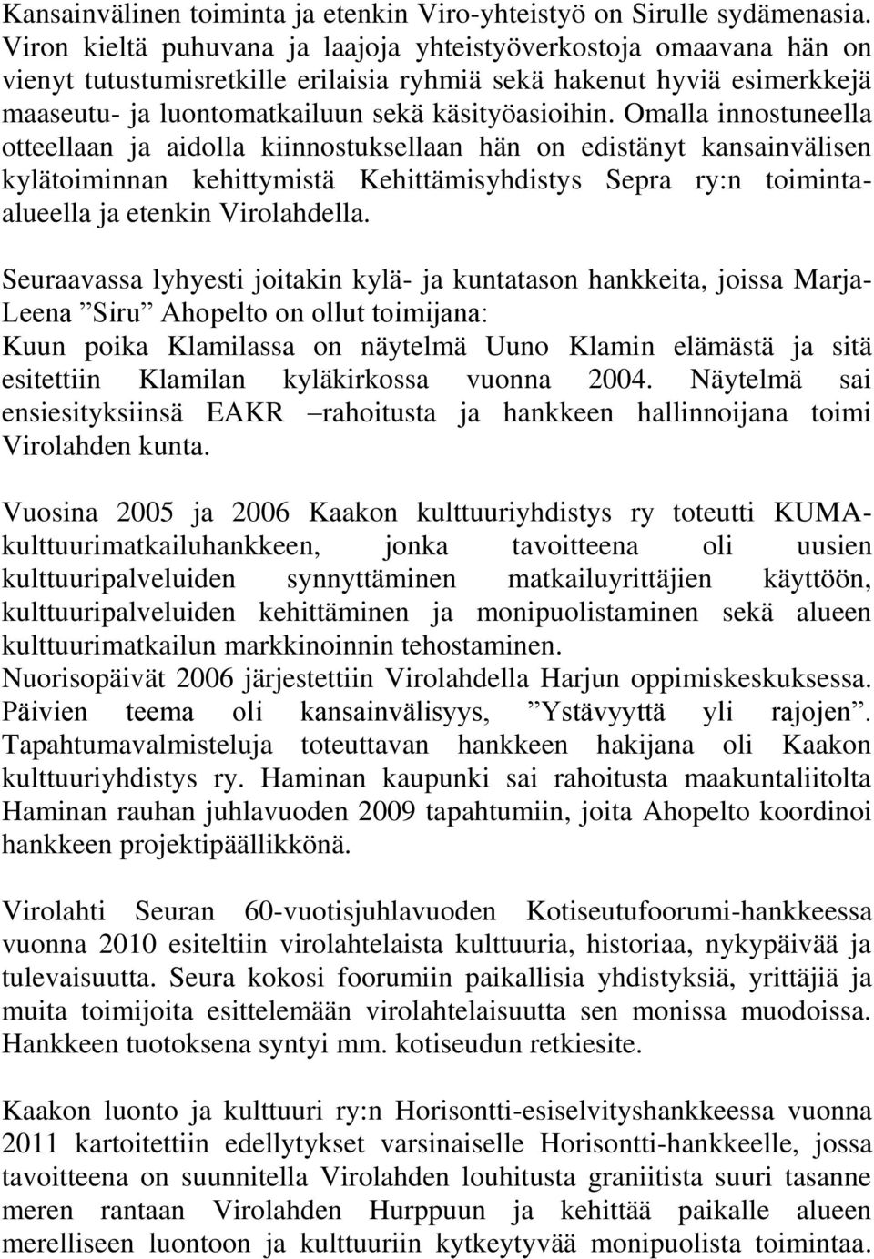 Omalla innostuneella otteellaan ja aidolla kiinnostuksellaan hän on edistänyt kansainvälisen kylätoiminnan kehittymistä Kehittämisyhdistys Sepra ry:n toimintaalueella ja etenkin Virolahdella.