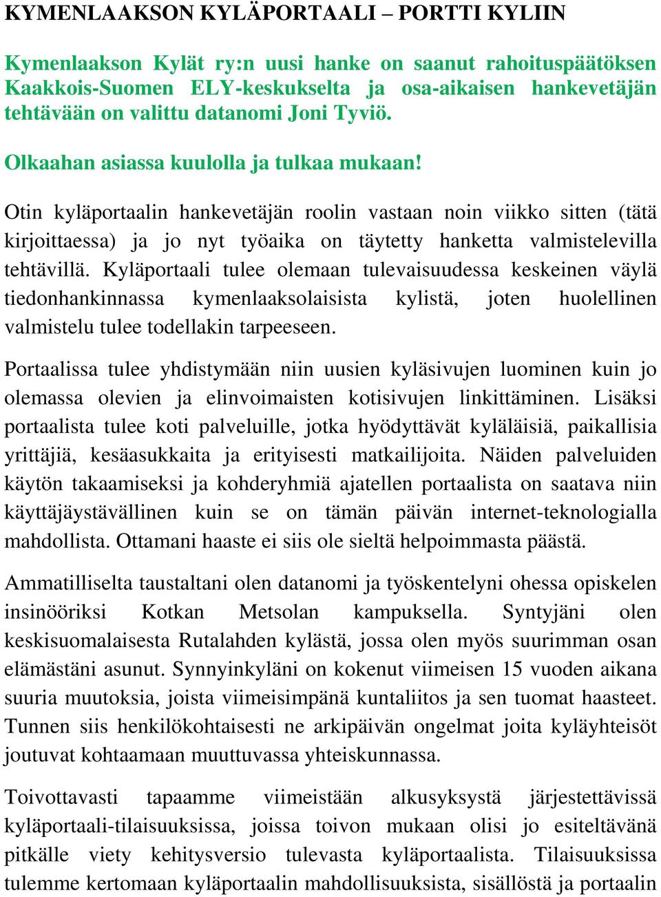 Otin kyläportaalin hankevetäjän roolin vastaan noin viikko sitten (tätä kirjoittaessa) ja jo nyt työaika on täytetty hanketta valmistelevilla tehtävillä.