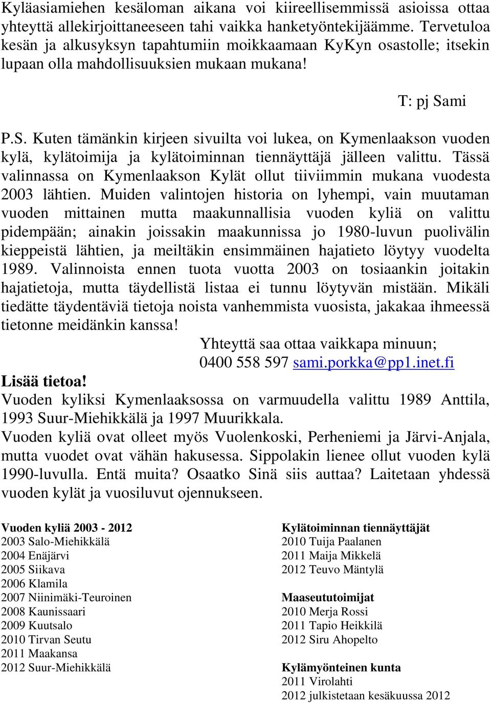 mi P.S. Kuten tämänkin kirjeen sivuilta voi lukea, on Kymenlaakson vuoden kylä, kylätoimija ja kylätoiminnan tiennäyttäjä jälleen valittu.