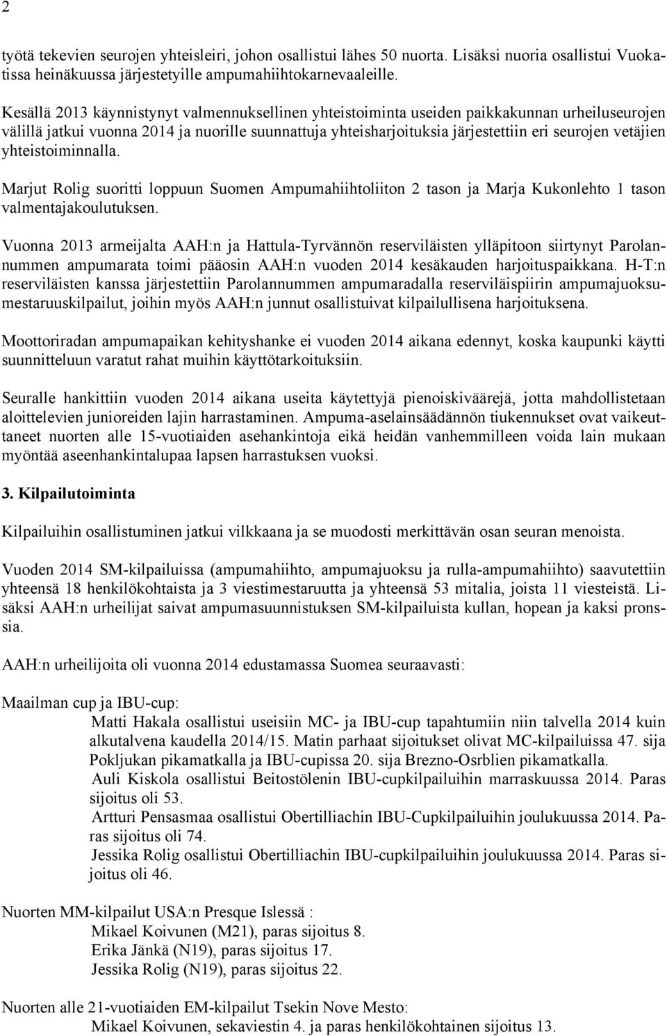 vetäjien yhteistoiminnalla. Marjut Rolig suoritti loppuun Suomen Ampumahiihtoliiton 2 tason ja Marja Kukonlehto 1 tason valmentajakoulutuksen.