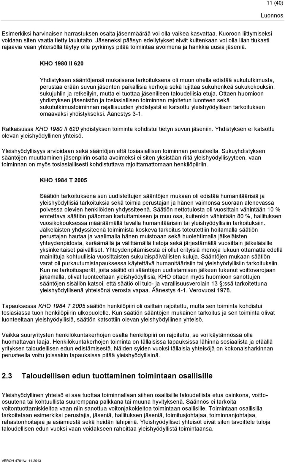 KHO 1980 II 620 Yhdistyksen sääntöjensä mukaisena tarkoituksena oli muun ohella edistää sukututkimusta, perustaa erään suvun jäsenten paikallisia kerhoja sekä lujittaa sukuhenkeä sukukokouksin,