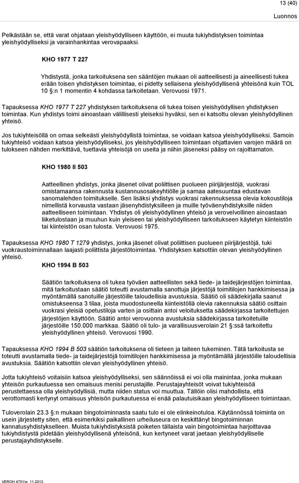 kuin TOL 10 :n 1 momentin 4 kohdassa tarkoitetaan. Verovuosi 1971. Tapauksessa KHO 1977 T 227 yhdistyksen tarkoituksena oli tukea toisen yleishyödyllisen yhdistyksen toimintaa.