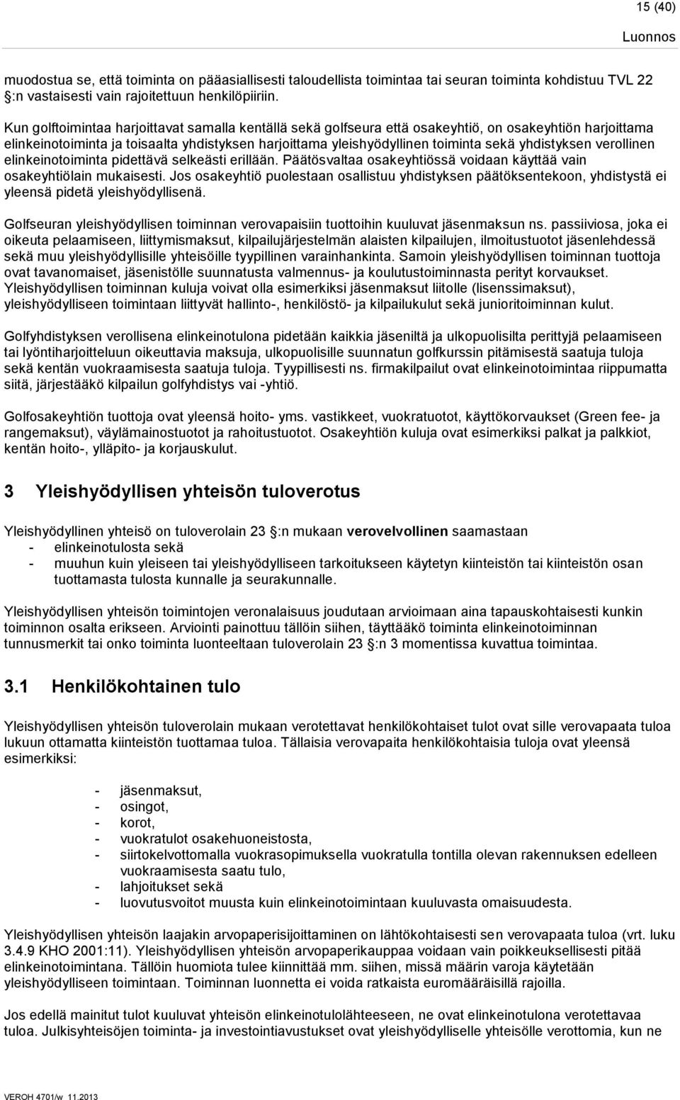 yhdistyksen verollinen elinkeinotoiminta pidettävä selkeästi erillään. Päätösvaltaa osakeyhtiössä voidaan käyttää vain osakeyhtiölain mukaisesti.