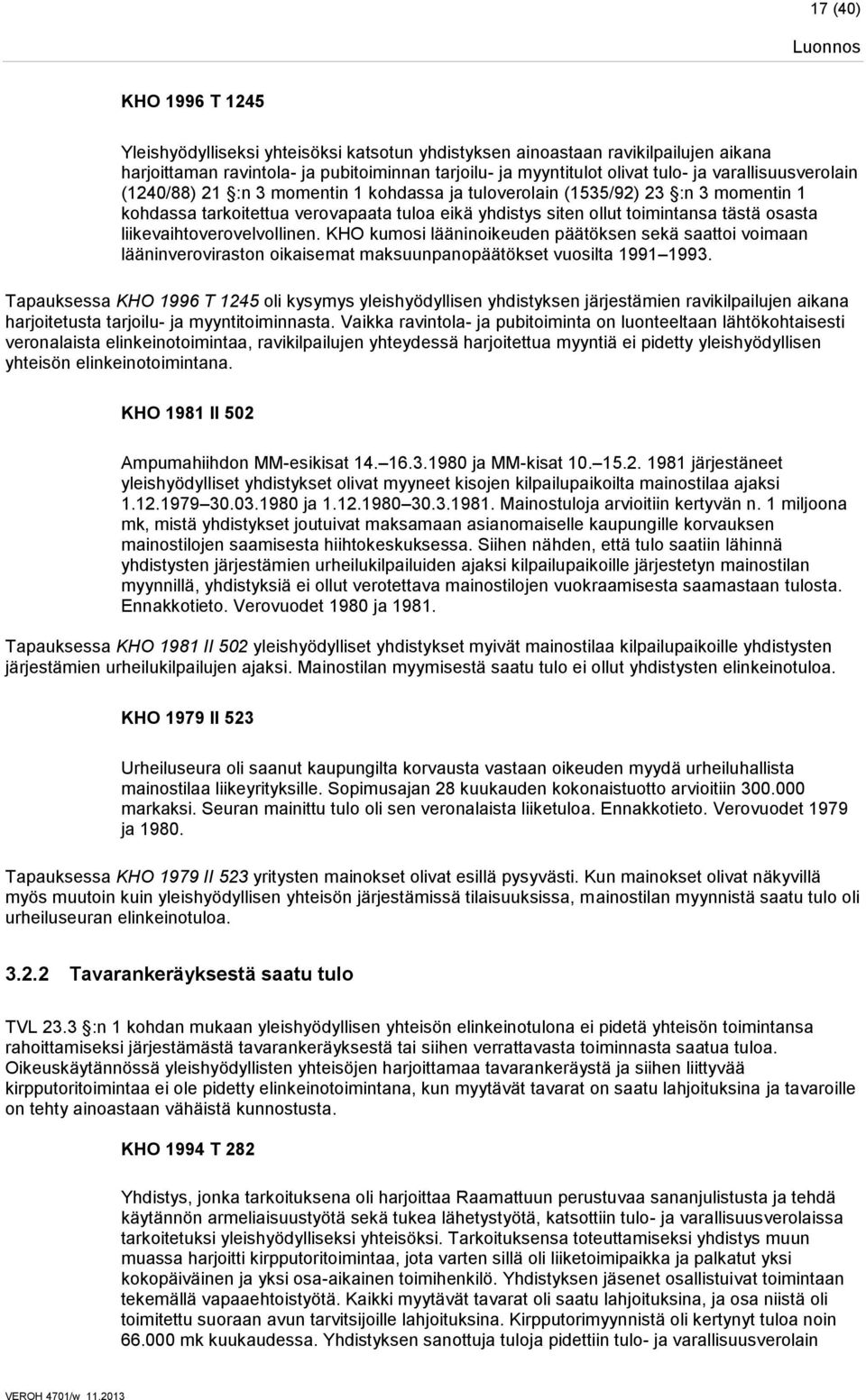 liikevaihtoverovelvollinen. KHO kumosi lääninoikeuden päätöksen sekä saattoi voimaan lääninveroviraston oikaisemat maksuunpanopäätökset vuosilta 1991 1993.