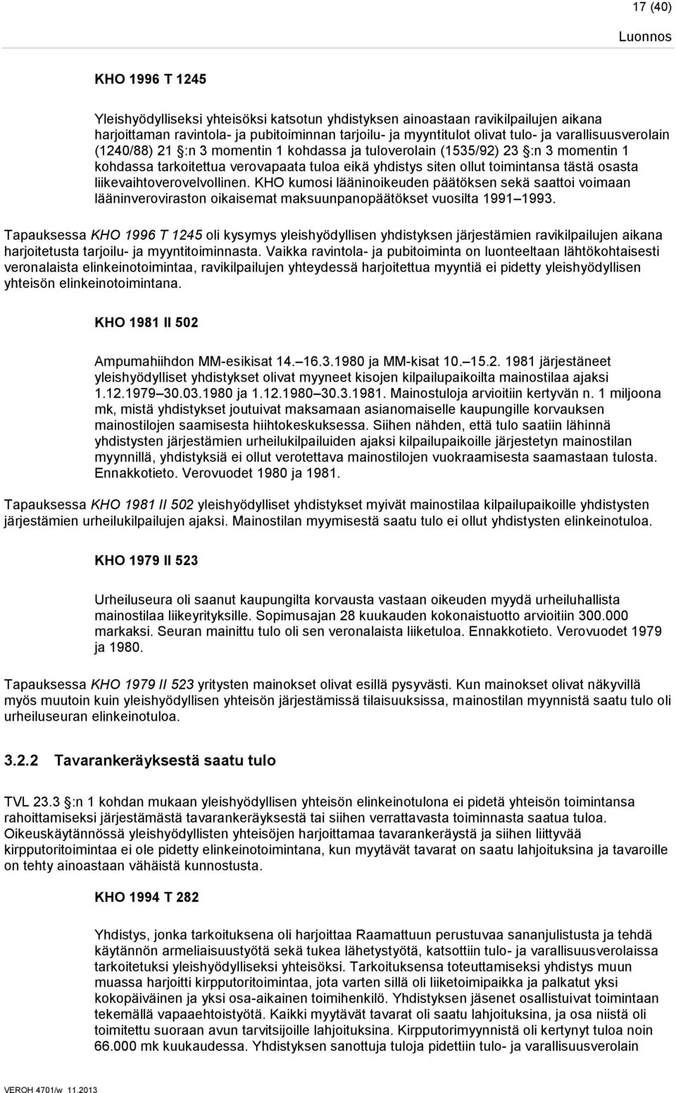 liikevaihtoverovelvollinen. KHO kumosi lääninoikeuden päätöksen sekä saattoi voimaan lääninveroviraston oikaisemat maksuunpanopäätökset vuosilta 1991 1993.