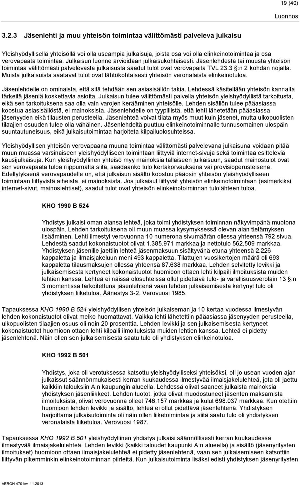 Julkaisun luonne arvioidaan julkaisukohtaisesti. Jäsenlehdestä tai muusta yhteisön toimintaa välittömästi palvelevasta julkaisusta saadut tulot ovat verovapaita TVL 23.3 :n 2 kohdan nojalla.