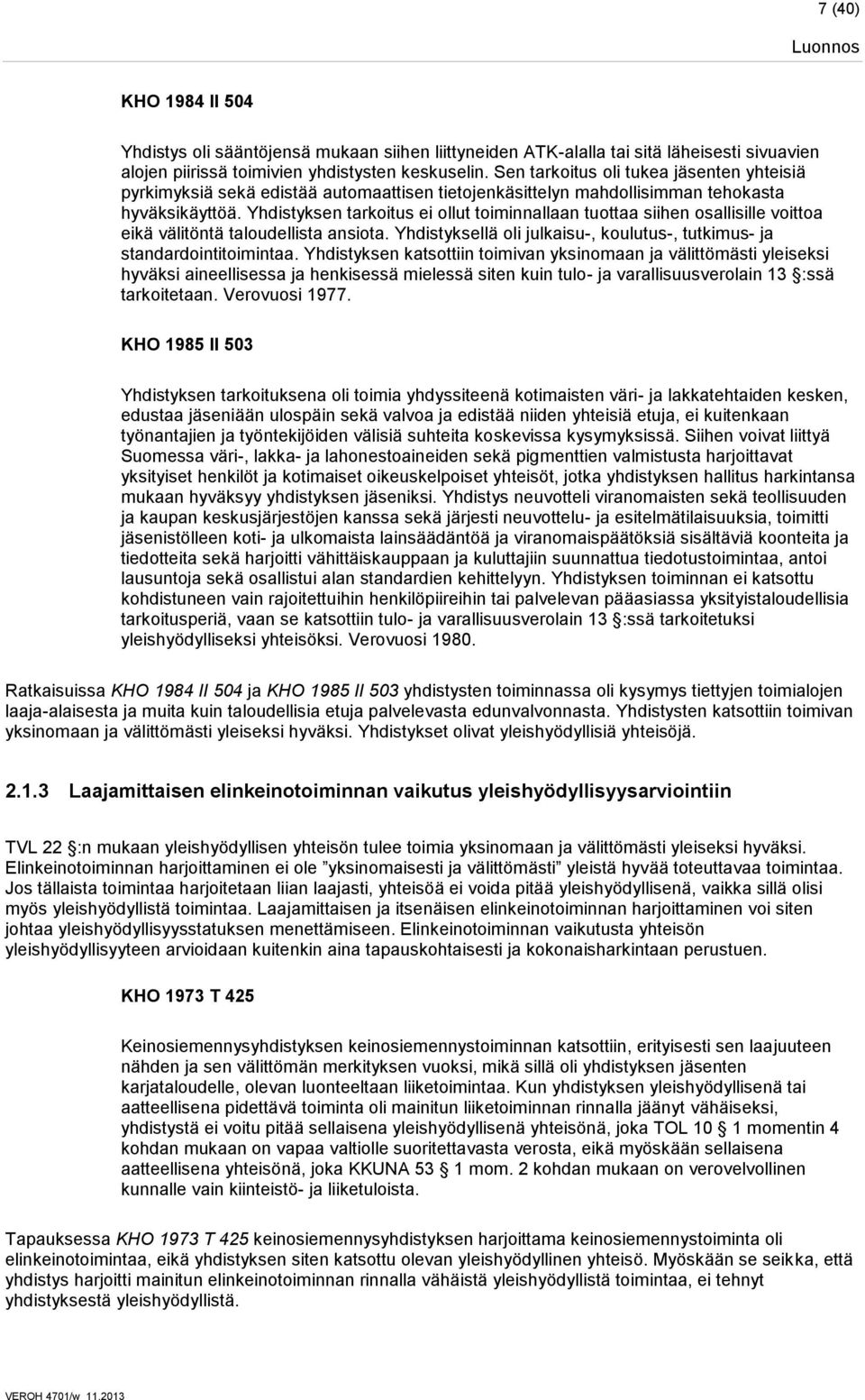 Yhdistyksen tarkoitus ei ollut toiminnallaan tuottaa siihen osallisille voittoa eikä välitöntä taloudellista ansiota. Yhdistyksellä oli julkaisu-, koulutus-, tutkimus- ja standardointitoimintaa.