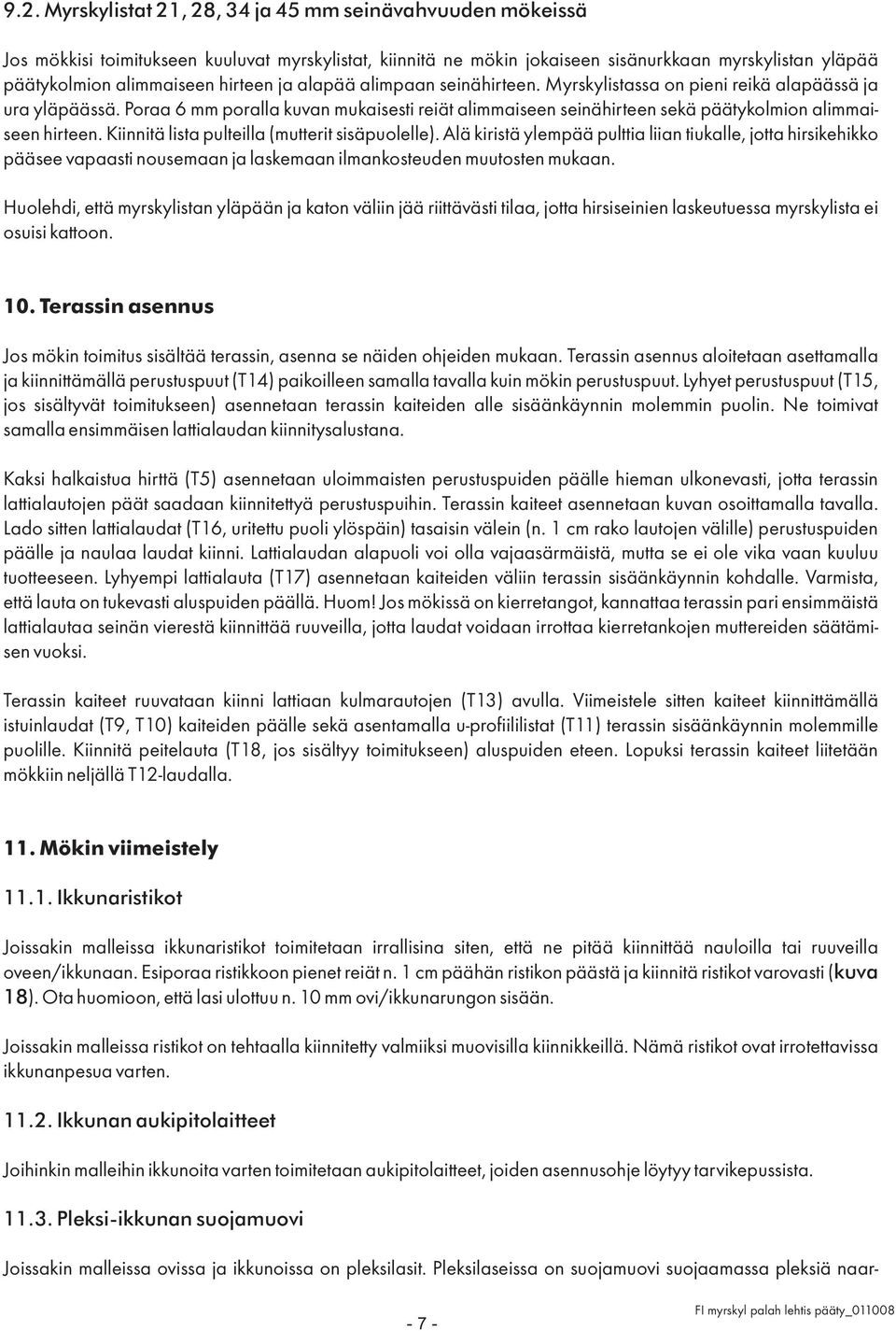 Poraa 6 mm poralla kuvan mukaisesti reiät alimmaiseen seinähirteen sekä päätykolmion alimmaiseen hirteen. Kiinnitä lista pulteilla (mutterit sisäpuolelle).