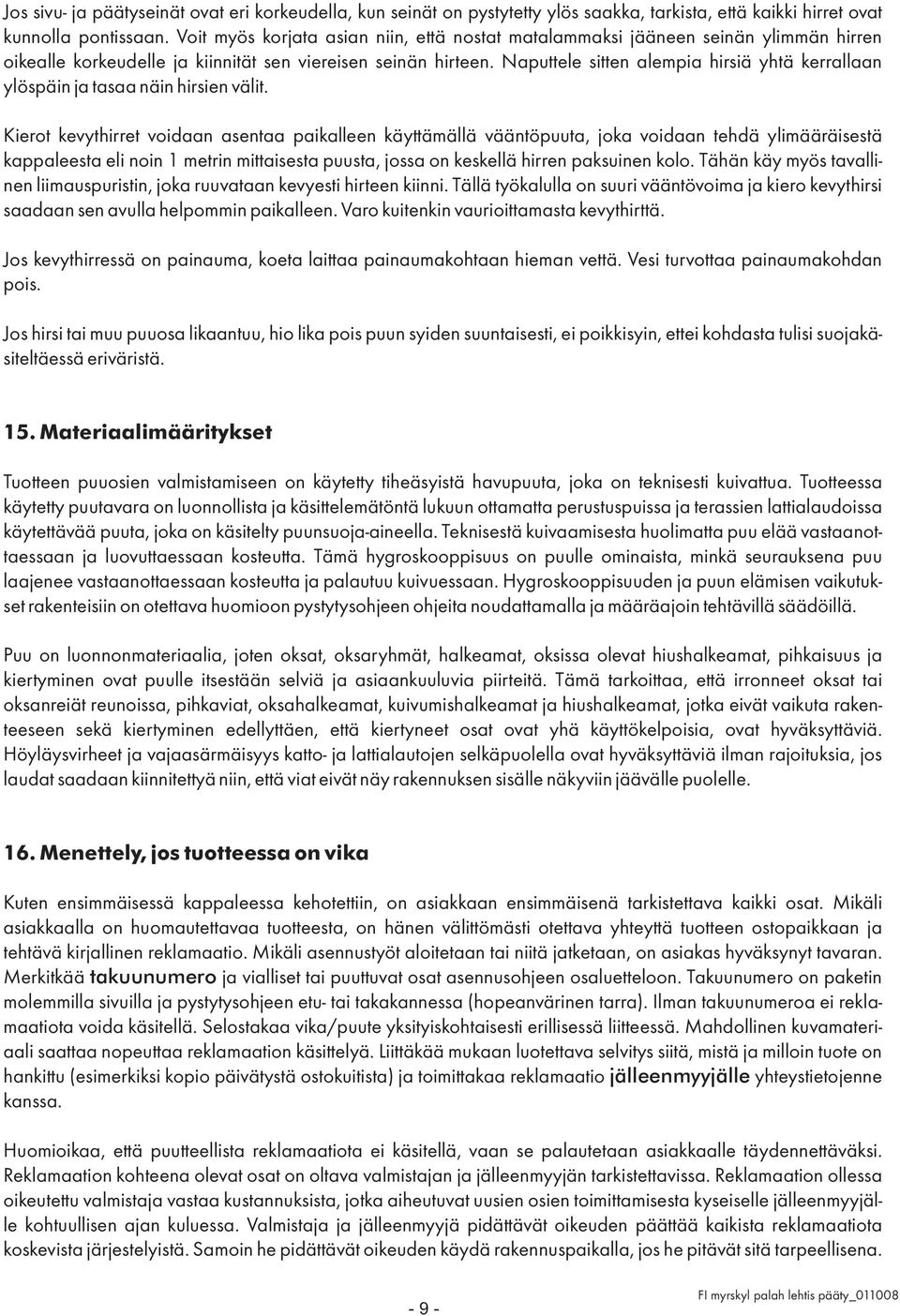 Naputtele sitten alempia hirsiä yhtä kerrallaan ylöspäin ja tasaa näin hirsien välit.