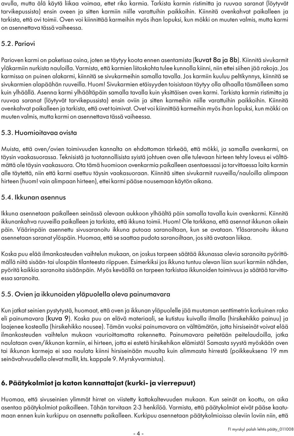 Pariovi Parioven karmi on paketissa osina, joten se täytyy koota ennen asentamista ( kuvat 8a ja 8b). Kiinnitä sivukarmit yläkarmiin nurkista nauloilla.