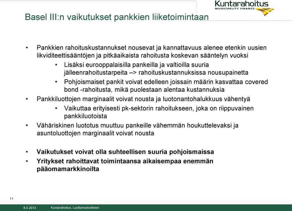 bond -rahoitusta, mikä puolestaan alentaa kustannuksia Pankkiluottojen marginaalit voivat nousta ja luotonantohalukkuus vähentyä Vaikuttaa erityisesti pk-sektorin rahoitukseen, joka on riippuvainen