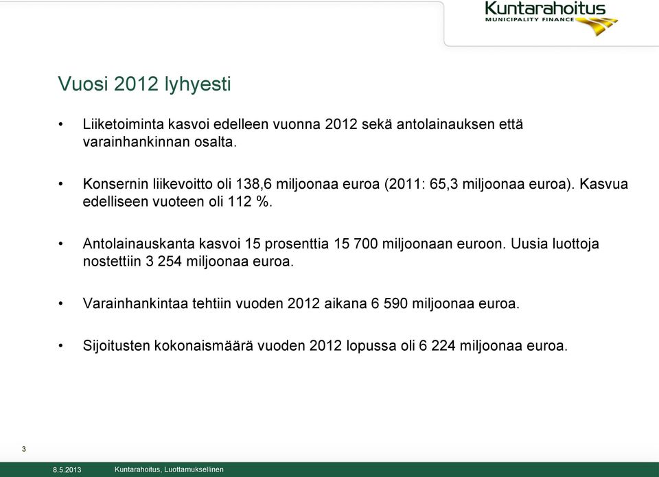 Antolainauskanta kasvoi 15 prosenttia 15 700 miljoonaan euroon. Uusia luottoja nostettiin 3 254 miljoonaa euroa.