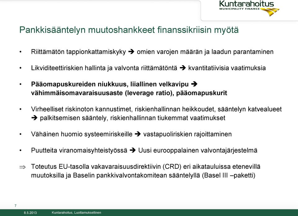 heikkoudet, sääntelyn katvealueet palkitsemisen sääntely, riskienhallinnan tiukemmat vaatimukset Vähäinen huomio systeemiriskeille vastapuoliriskien rajoittaminen Puutteita