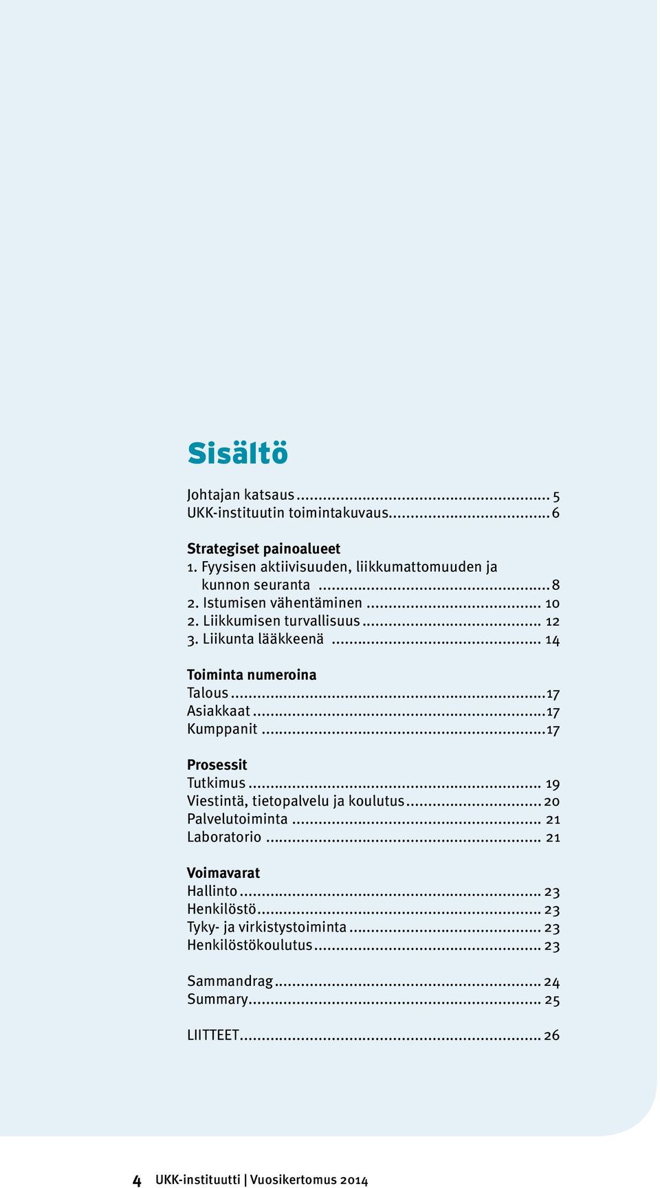 Liikunta lääkkeenä... 14 Toiminta numeroina Talous...17 Asiakkaat...17 Kumppanit...17 Prosessit Tutkimus... 19 Viestintä, tietopalvelu ja koulutus.