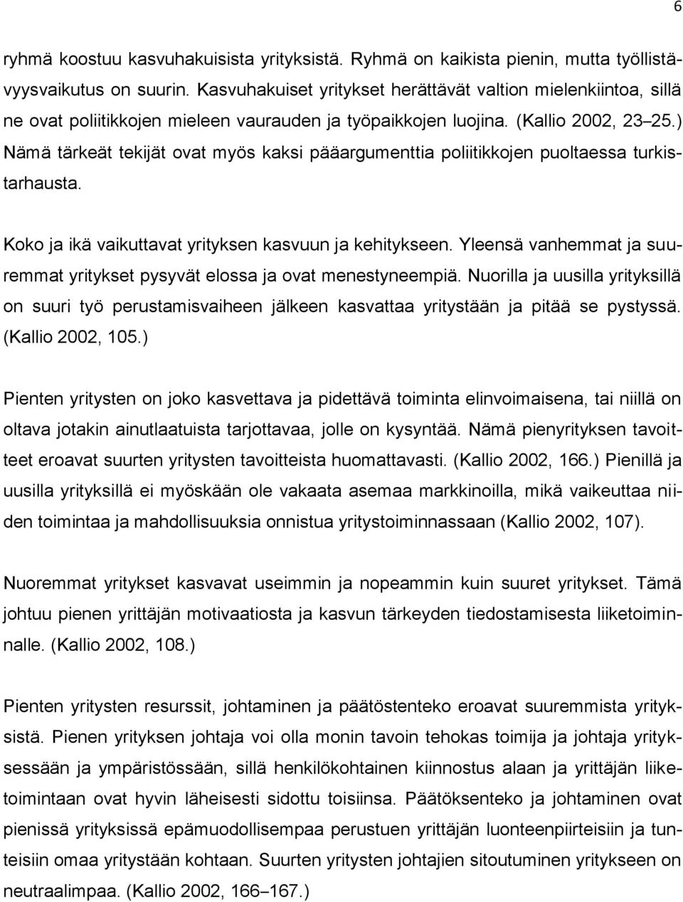 ) Nämä tärkeät tekijät ovat myös kaksi pääargumenttia poliitikkojen puoltaessa turkistarhausta. Koko ja ikä vaikuttavat yrityksen kasvuun ja kehitykseen.