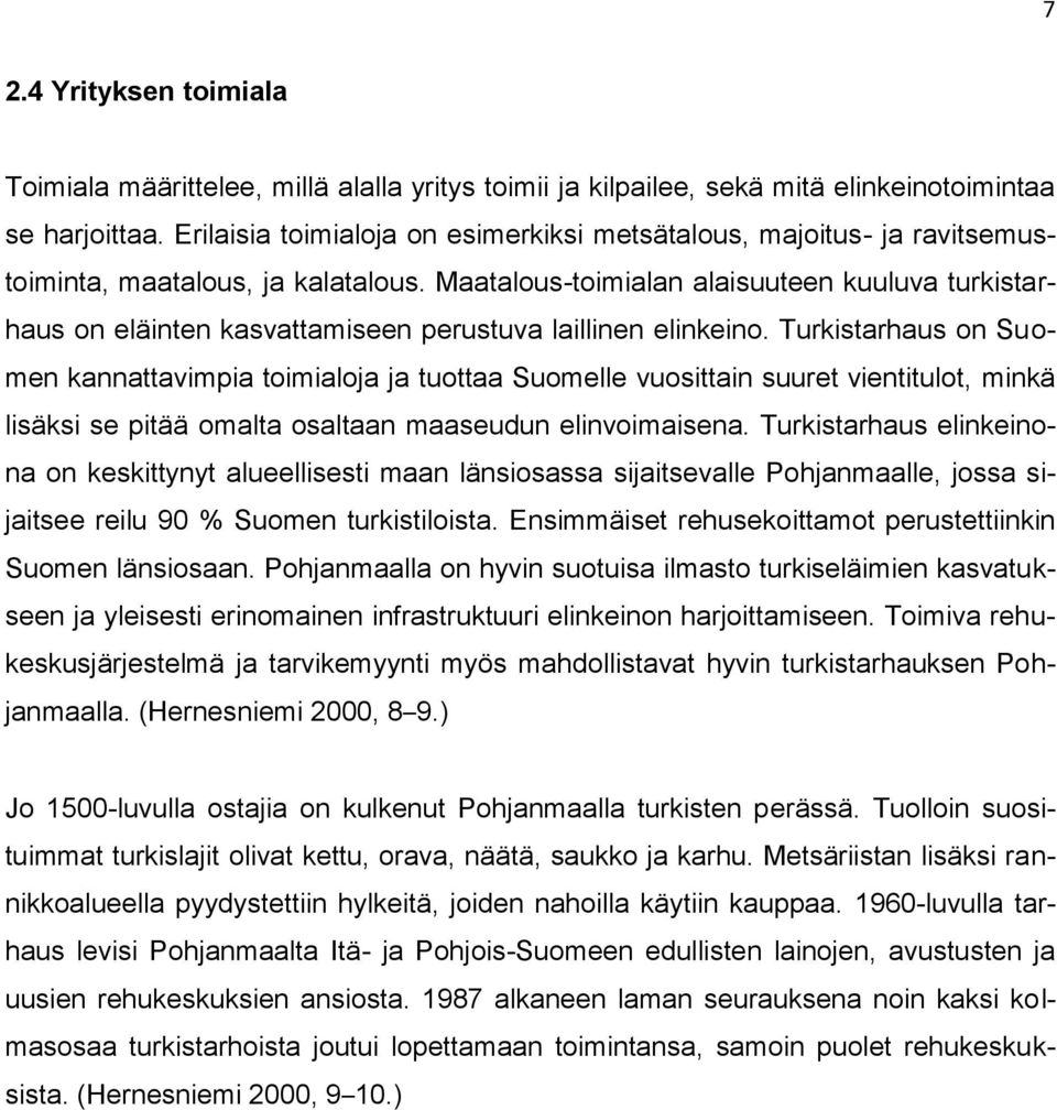 Maatalous-toimialan alaisuuteen kuuluva turkistarhaus on eläinten kasvattamiseen perustuva laillinen elinkeino.