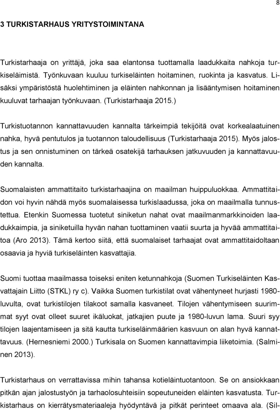 ) Turkistuotannon kannattavuuden kannalta tärkeimpiä tekijöitä ovat korkealaatuinen nahka, hyvä pentutulos ja tuotannon taloudellisuus (Turkistarhaaja 2015).