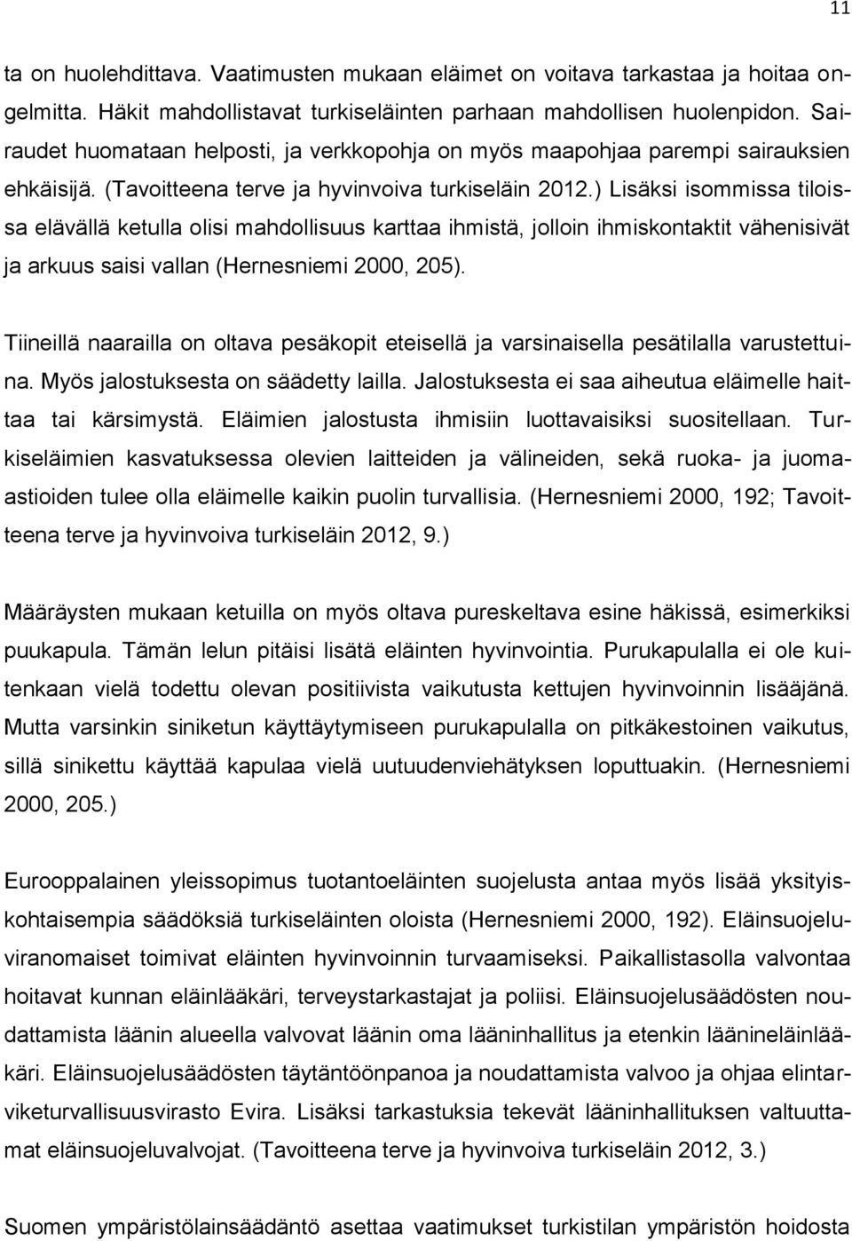 ) Lisäksi isommissa tiloissa elävällä ketulla olisi mahdollisuus karttaa ihmistä, jolloin ihmiskontaktit vähenisivät ja arkuus saisi vallan (Hernesniemi 2000, 205).