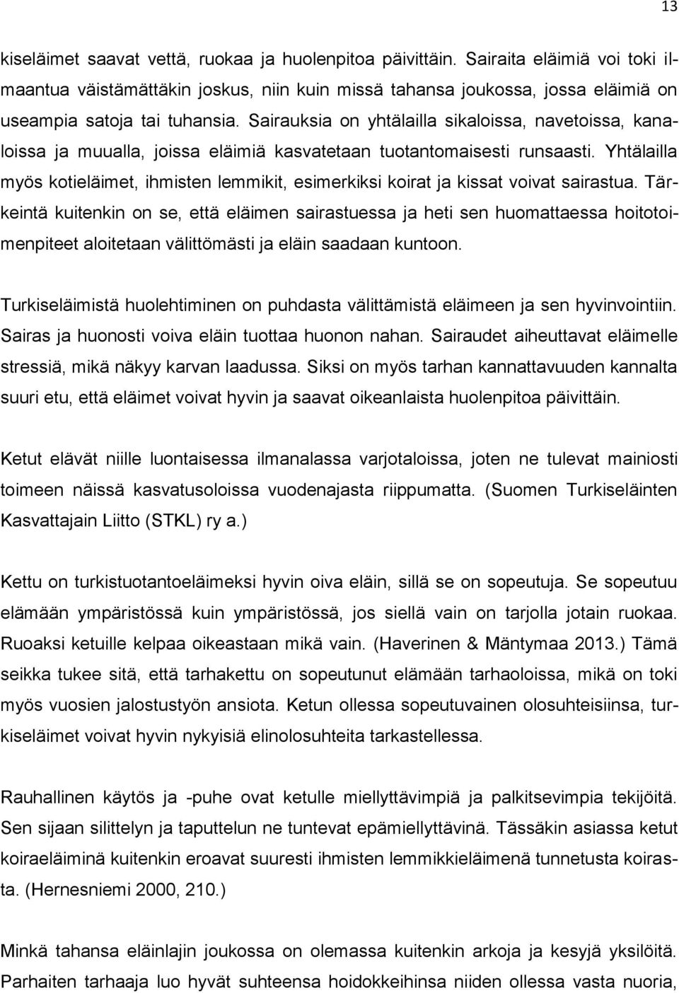 Sairauksia on yhtälailla sikaloissa, navetoissa, kanaloissa ja muualla, joissa eläimiä kasvatetaan tuotantomaisesti runsaasti.