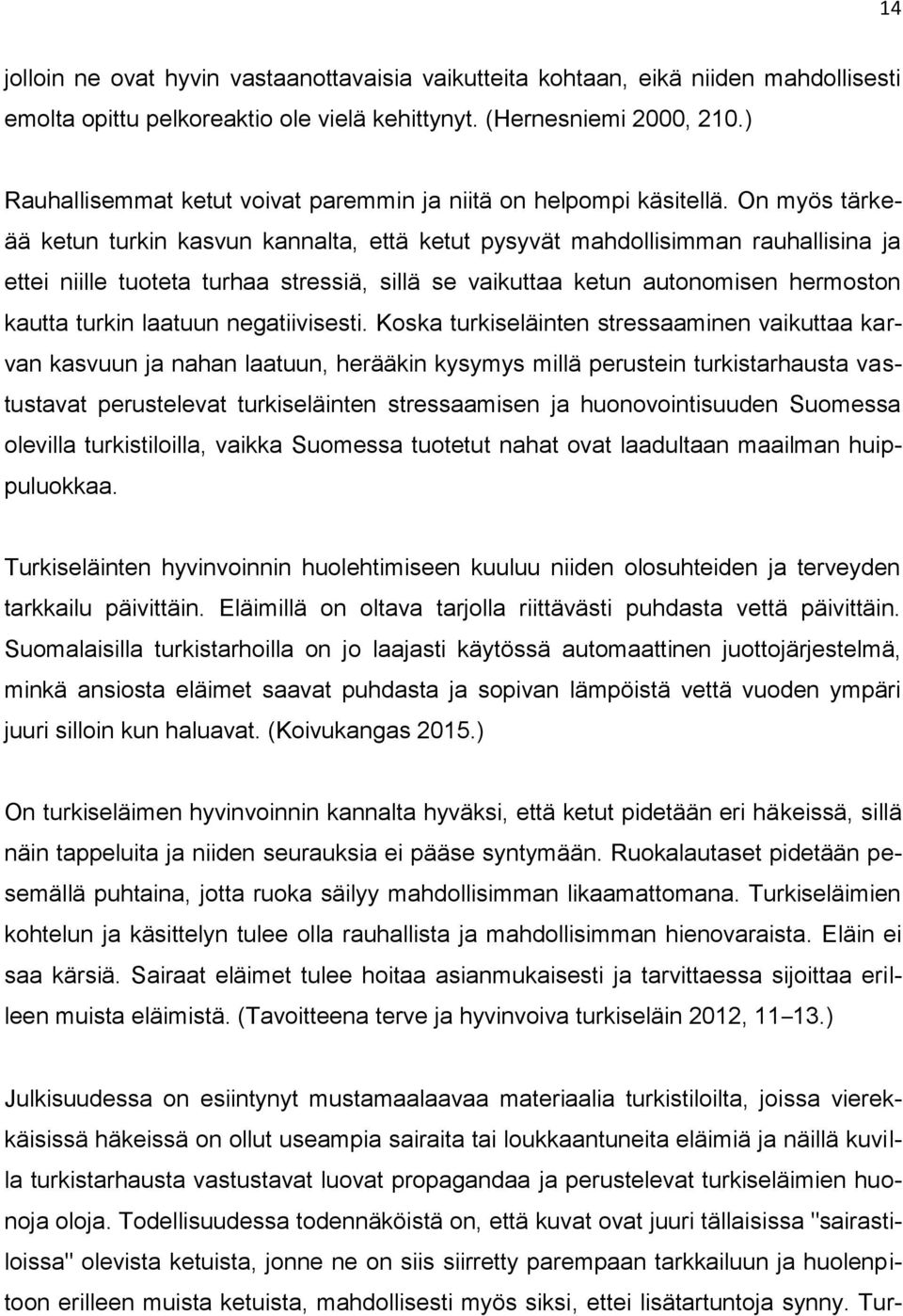 On myös tärkeää ketun turkin kasvun kannalta, että ketut pysyvät mahdollisimman rauhallisina ja ettei niille tuoteta turhaa stressiä, sillä se vaikuttaa ketun autonomisen hermoston kautta turkin