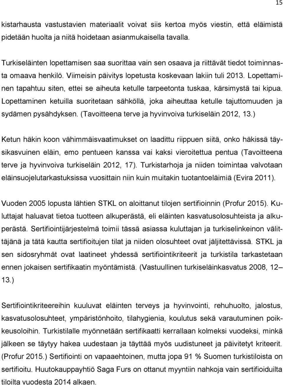 Lopettaminen tapahtuu siten, ettei se aiheuta ketulle tarpeetonta tuskaa, kärsimystä tai kipua. Lopettaminen ketuilla suoritetaan sähköllä, joka aiheuttaa ketulle tajuttomuuden ja sydämen pysähdyksen.