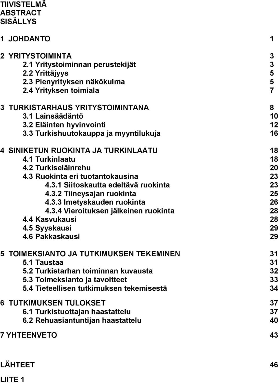 1 Turkinlaatu 18 4.2 Turkiseläinrehu 20 4.3 Ruokinta eri tuotantokausina 23 4.3.1 Siitoskautta edeltävä ruokinta 23 4.3.2 Tiineysajan ruokinta 25 4.3.3 Imetyskauden ruokinta 26 4.3.4 Vieroituksen jälkeinen ruokinta 28 4.