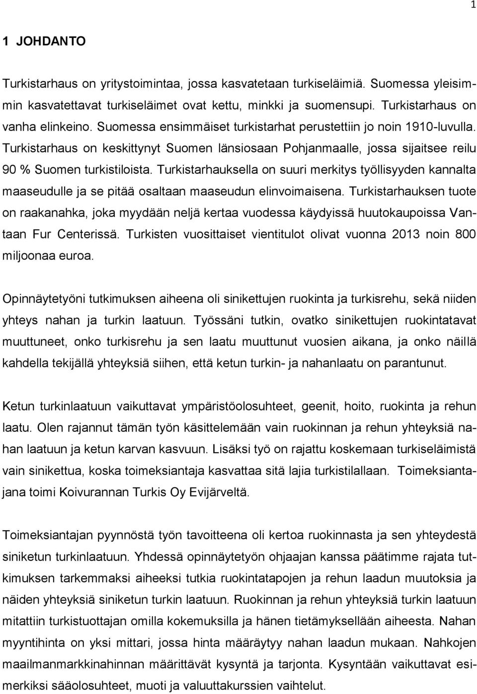 Turkistarhauksella on suuri merkitys työllisyyden kannalta maaseudulle ja se pitää osaltaan maaseudun elinvoimaisena.