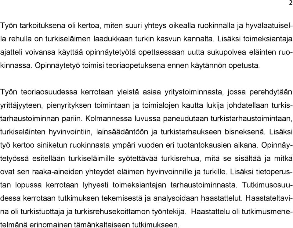 Työn teoriaosuudessa kerrotaan yleistä asiaa yritystoiminnasta, jossa perehdytään yrittäjyyteen, pienyrityksen toimintaan ja toimialojen kautta lukija johdatellaan turkistarhaustoiminnan pariin.