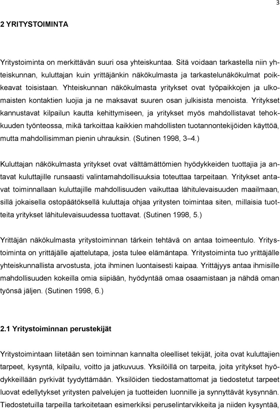 Yhteiskunnan näkökulmasta yritykset ovat työpaikkojen ja ulkomaisten kontaktien luojia ja ne maksavat suuren osan julkisista menoista.