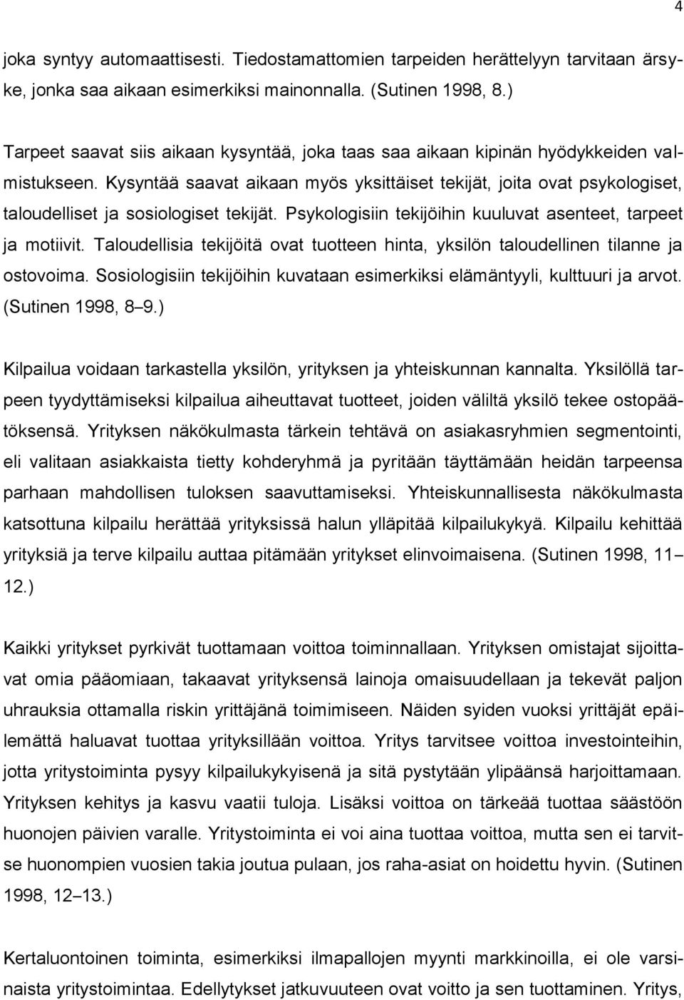 Kysyntää saavat aikaan myös yksittäiset tekijät, joita ovat psykologiset, taloudelliset ja sosiologiset tekijät. Psykologisiin tekijöihin kuuluvat asenteet, tarpeet ja motiivit.