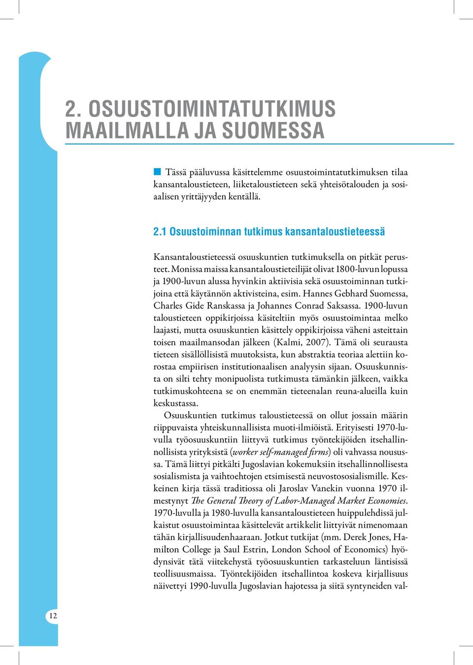 Monissa maissa kansantaloustieteilijät olivat 1800-luvun lopussa ja 1900-luvun alussa hyvinkin aktiivisia sekä osuustoiminnan tutkijoina että käytännön aktivisteina, esim.